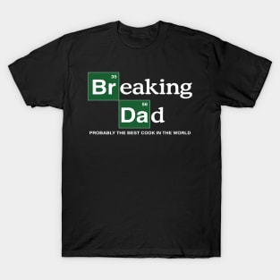 Breaking Dad Probably the Best Cook in the World T-Shirt